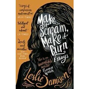 Make It Scream, Make It Burn, Paperback - Leslie Jamison imagine