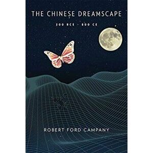 Chinese Dreamscape, 300 BCE-800 CE, Hardback - Robert Ford Campany imagine