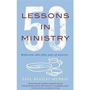 50 Lessons in Ministry. Reflections after fifty years of ministry, Paperback - Paul Beasley-Murray imagine