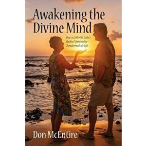 Awakening the Divine Mind: How a Little Old Lady's Radical Spirituality Transformed My Life, Paperback - Don McEntire imagine