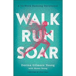 Walk, Run, Soar: A 52-Week Running Devotional, Paperback - Dorina Gilmore Young imagine