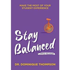 Stay Balanced While You Study. Make the most of your student experience, Paperback - Dr Dominique Thompson imagine