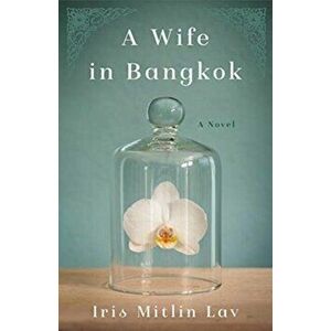 Wife in Bangkok. A Novel, Paperback - Iris Mitlin Lav imagine