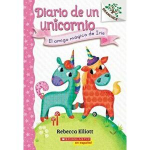 Diario de Un Unicornio #1: El Amigo Mágico de Iris (Bo's Magical New Friend): Un Libro de la Serie Branches, Paperback - Rebecca Elliott imagine