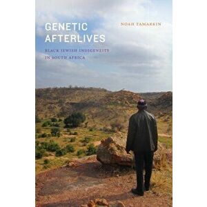 Genetic Afterlives. Black Jewish Indigeneity in South Africa, Paperback - Noah Tamarkin imagine