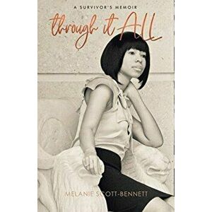 Through It All: A Survivor's Memoir, Paperback - Melanie Scott-Bennett imagine