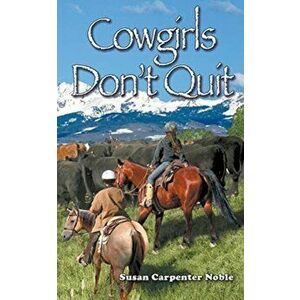 Cowgirls Don't Quit, Paperback - Susan Carpenter Noble imagine