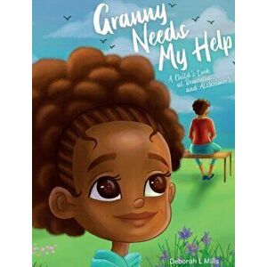 Granny Needs My Help: A Child's Look at Dementia and Alzheimer's, Hardcover - Deborah Mills imagine
