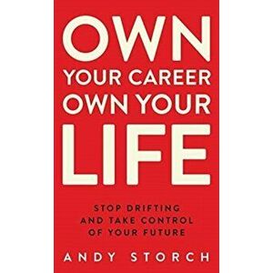 Own Your Career Own Your Life: Stop Drifting and Take Control of Your Future, Hardcover - Andy Storch imagine