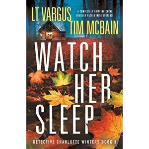 Watch Her Sleep: A completely gripping crime thriller packed with suspense, Paperback - L. T. Vargus imagine