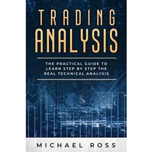 Trading Analysis: The Practical Guide to Learn Step by Step the REAL Technical Analysis, Paperback - Michael Ross imagine