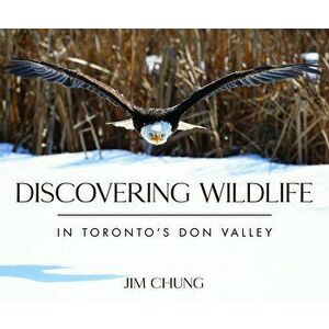 Discovering Wildlife in Toronto's Don Valley, Hardcover - Jim Chung imagine