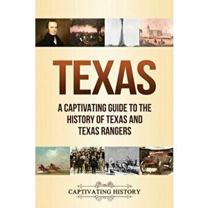Texas: A Captivating Guide to the History of Texas and Texas Rangers, Paperback - Captivating History imagine