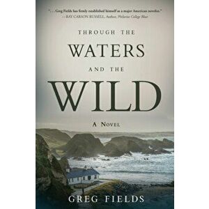 Through the Waters and the Wild, Paperback - Greg Fields imagine