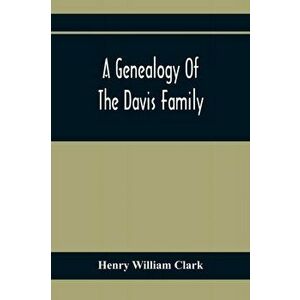 A Genealogy Of The Davis Family, Paperback - Henry William Clark imagine