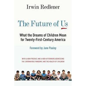 The Future of Us: What the Dreams of Children Mean for Twenty-First-Century America, Paperback - Irwin Redlener imagine