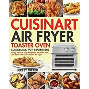Cuisinart Air Fryer Toaster Oven Cookbook for Beginners: Crispy, Quick & Easy Recipes to Fry, Bake, Grill, and Roast with Your Cuisinart Air Fryer - J imagine