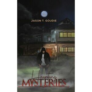 Haunting Mysteries, Hardcover - Jason T. Goudie imagine