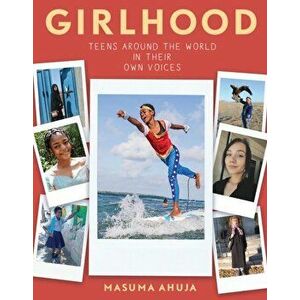 Girlhood: Teens Around the World in Their Own Voices, Paperback - Masuma Ahuja imagine