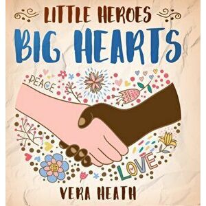 Little Heroes, Big Hearts: An Anti-Racist Children's Story Book About Racism, Inequality, and Learning How To Respect Diversity and Differences - Vera imagine
