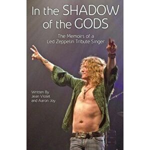 In The Shadow Of The Gods: The Memoirs Of A Led Zeppelin Tribute Singer, Paperback - Jean Violet imagine