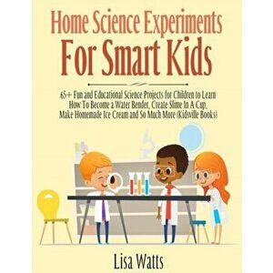 Home Science Experiments for Smart Kids!: 65 Fun and Educational Science Projects for Children to Learn How to Become a Water Bender, Create Slime in imagine