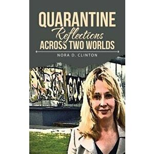 Quarantine Reflections Across Two Worlds, Paperback - Nora D. Clinton imagine