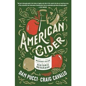 American Cider: A Modern Guide to a Historic Beverage, Paperback - Dan Pucci imagine
