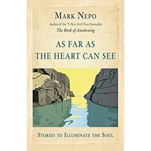 As Far As the Heart Can See, Paperback - Mark Nepo imagine