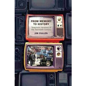 From Memory to History: Television Versions of the Twentieth Century, Paperback - Jim Cullen imagine