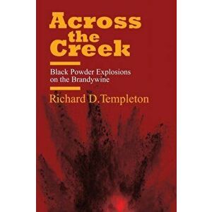 Across the Creek: Black Powder Explosions on the Brandywine, Paperback - Richard D. Templeton imagine