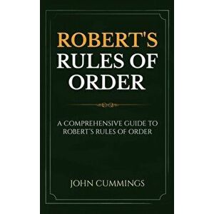 Robert's Rules of Order: A Comprehensive Guide to Robert's Rules of Order, Hardcover - John Cummings imagine