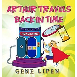 Arthur travels Back in Time: Book for kids who love adventure, Hardcover - Gene Lipen imagine