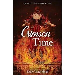 Crimson Time: The Past Is a Dangerous Game, Paperback - Emily Vanderbent imagine