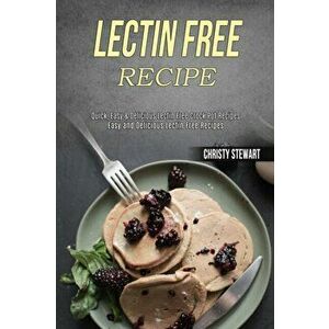 Lectin Free Recipe: Easy and Delicious Lectin Free Recipes (Quick, Easy & Delicious Lectin Free Crock Pot Recipes) - Christy Stewart imagine