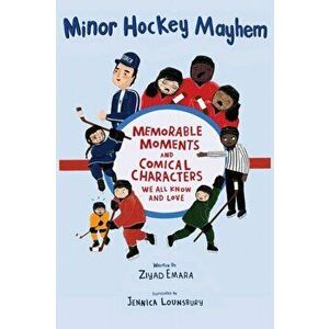 Minor Hockey Mayhem: Memorable Moments and Comical Characters We All Know and Love, Hardcover - Ziyad Emara imagine