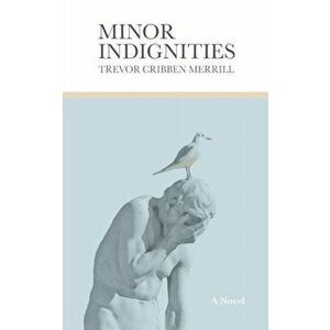 Minor Indignities, Paperback - Trevor Cribben Merrill imagine