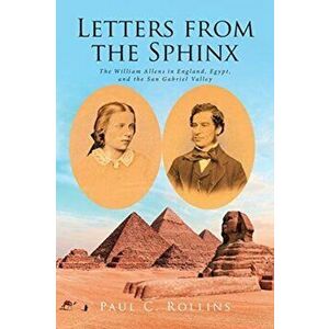 Letters from the Sphinx: The William Allens in England, Egypt, and the San Gabriel Valley, Paperback - Paul C. Rollins imagine