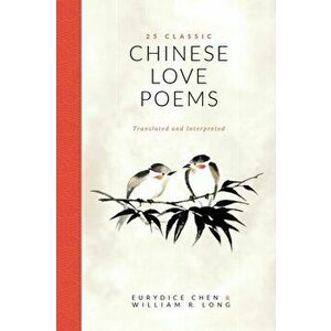 25 Classic Chinese Love Poems: Translated and Interpreted, Paperback - Eurydice Chen imagine