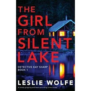 The Girl from Silent Lake: A totally gripping and heart-pounding crime thriller, Paperback - Leslie Wolfe imagine