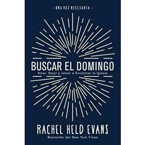 Buscar el Domingo: Amar, Dejar y volver a Encontrar la Iglesia, Paperback - Rachel Held Evans imagine