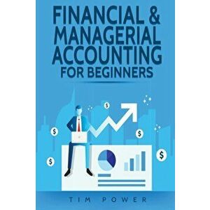 Financial & Managerial Accounting For Beginners, Paperback - Tim Power imagine