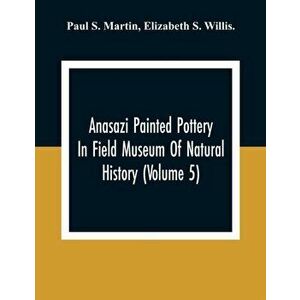 Anasazi Painted Pottery In Field Museum Of Natural History (Volume 5), Paperback - Paul S. Martin imagine