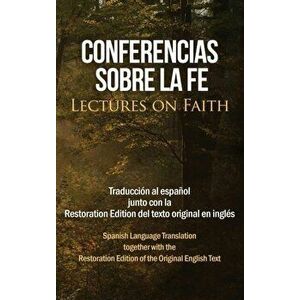 Conferencias sobre la fe (Lectures on Faith): Traducción al español junto con la Restoration Edition del texto original en inglés - *** imagine