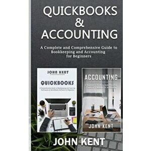QuickBooks & Accounting: A Complete and Comprehensive Guide to Bookkeeping and Accounting for Beginners, Paperback - John Kent imagine