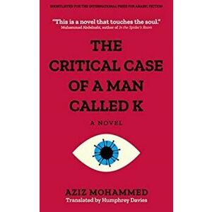 The Critical Case of a Man Called K, Paperback - Aziz Muhammad imagine