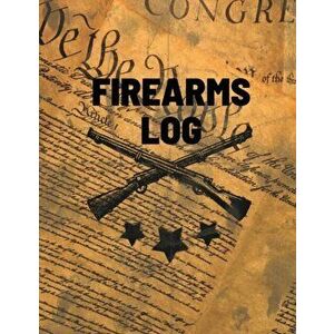 Firearms Log Book: Gun And Ammunition Inventory Record Book, Acquisition And Deposition Information, Gun Collector Gift - Teresa Rother imagine