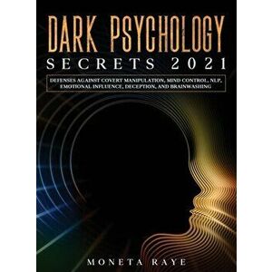 Dark Psychology Secrets 2021: Defenses Against Covert Manipulation, Mind Control, NLP, Emotional Influence, Deception, and Brainwashing - Moneta Raye imagine