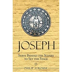 Joseph: Serve Behind the Scenes to Set the Stage, Paperback - Philip Strouse imagine