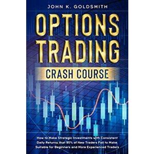 Options Trading crash course: How to Make Strategic Investments with Consistent Daily Returns that 95% of New Traders Fail to Make. Suitable for Beg - imagine